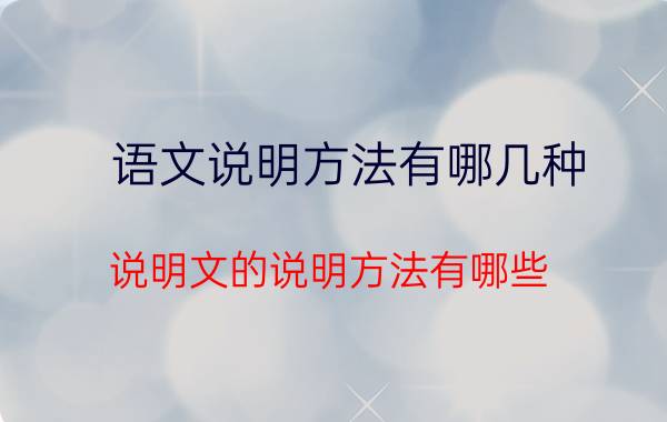 语文说明方法有哪几种 说明文的说明方法有哪些？